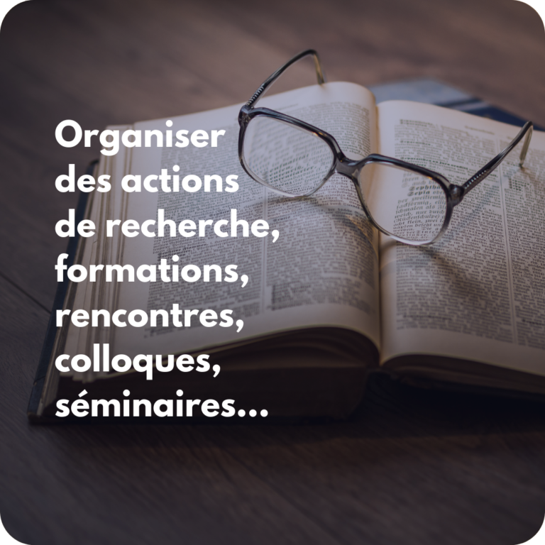 Organiser des actions de recherche, formations, rencontres, colloques, séminaires...