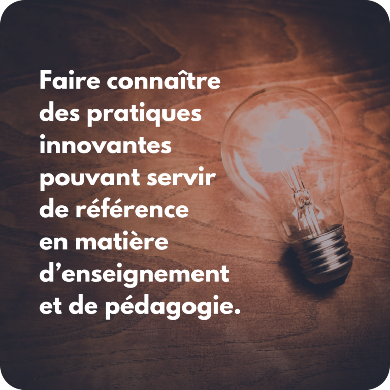 Faire connaître des pratiques innovantes pouvant servir de référence en matière d’enseignement et de pédagogie.