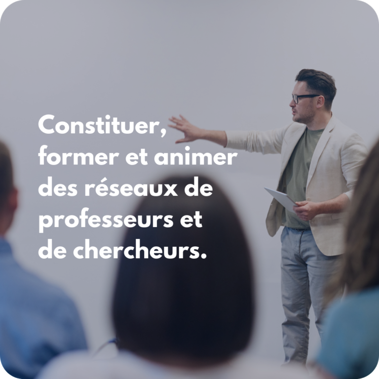 Constituer, former et animer des réseaux de professeurs et de chercheurs.