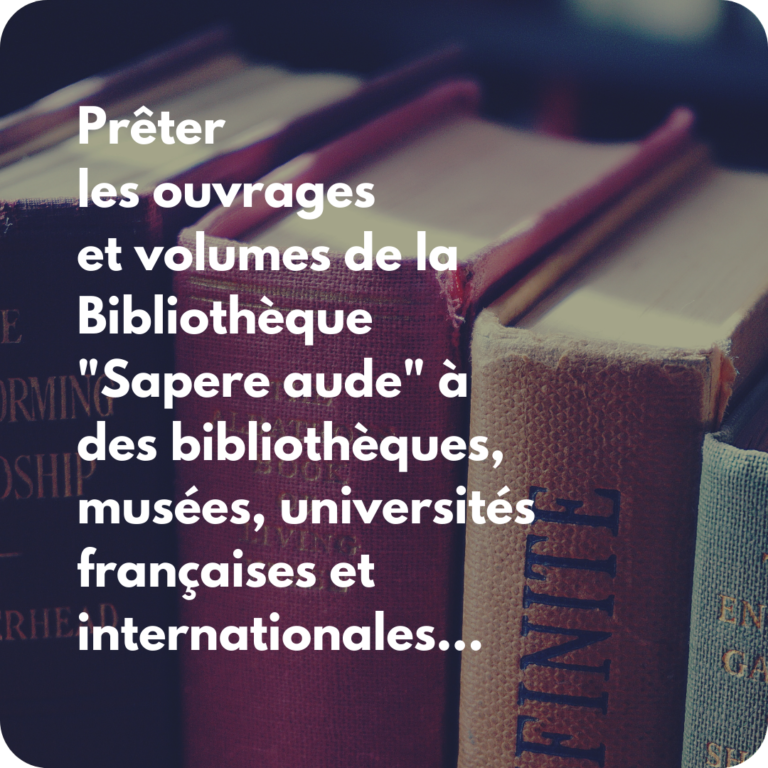 Prêter  les ouvrages et volumes de la Bibliothèque "Sapere aude" à des bibliothèques, musées, universités françaises et internationales...