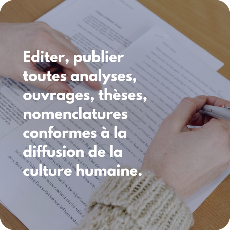 Editer, publier toutes analyses, ouvrages, thèses, nomenclatures conformes à la diffusion de la culture humaine.